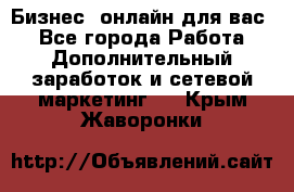 Бизнес- онлайн для вас! - Все города Работа » Дополнительный заработок и сетевой маркетинг   . Крым,Жаворонки